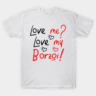 Love Me Love My Borzoi! Especially for Borzoi Dog Lovers! T-Shirt